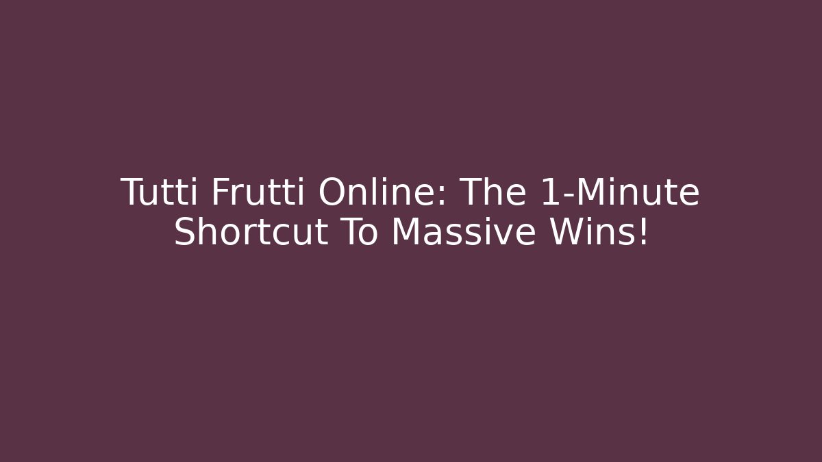 Tutti Frutti Online: The 1-Minute Shortcut To Massive Wins!
