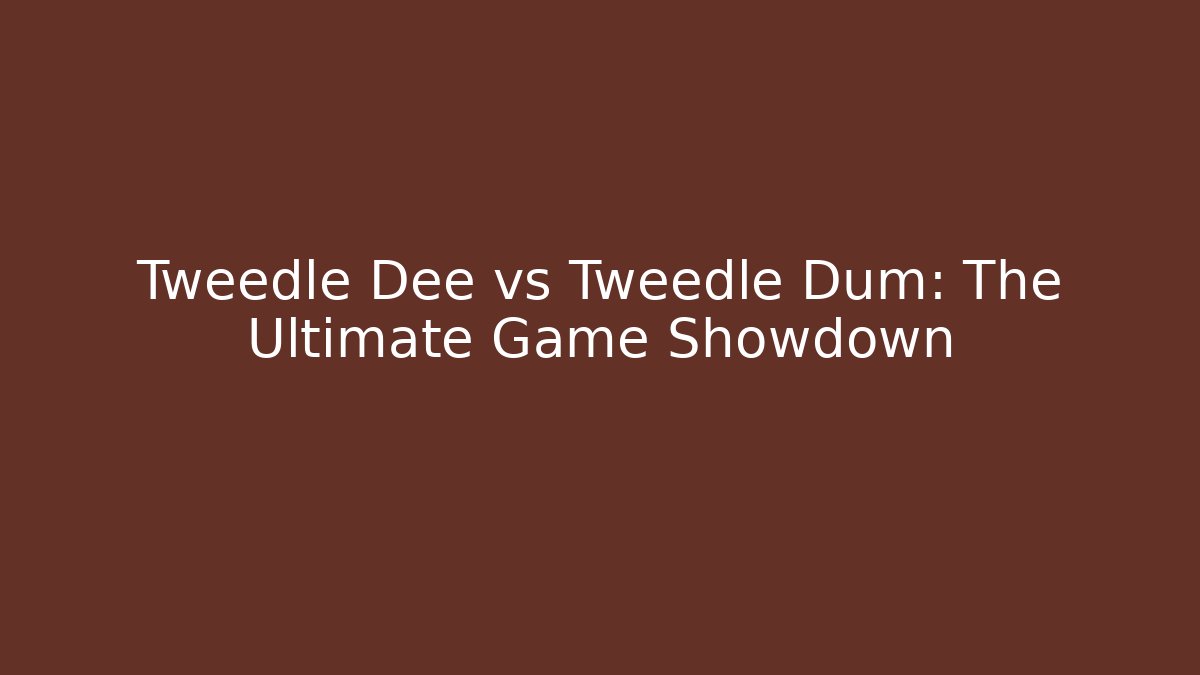 Tweedle Dee vs Tweedle Dum: The Ultimate Game Showdown
