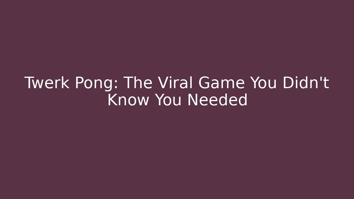 Twerk Pong: The Viral Game You Didn't Know You Needed