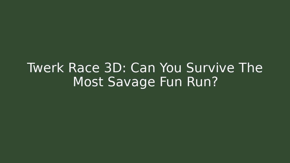 Twerk Race 3D: Can You Survive The Most Savage Fun Run?