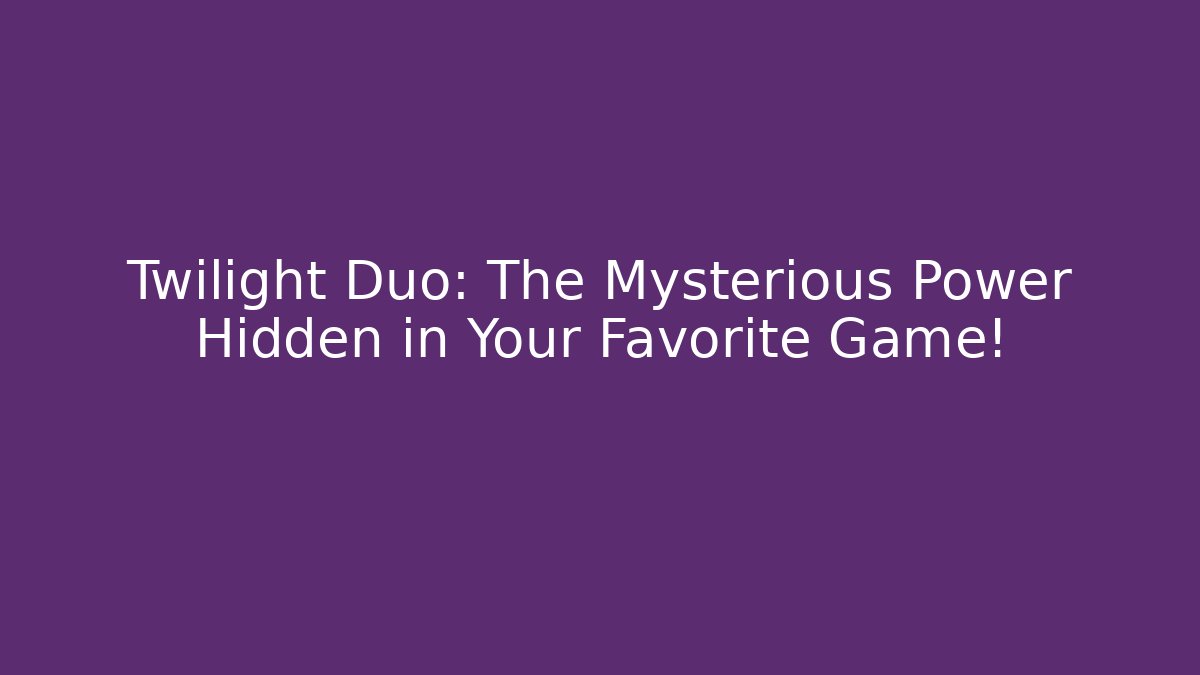 Twilight Duo: The Mysterious Power Hidden in Your Favorite Game!