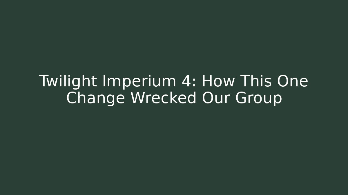 Twilight Imperium 4: How This One Change Wrecked Our Group