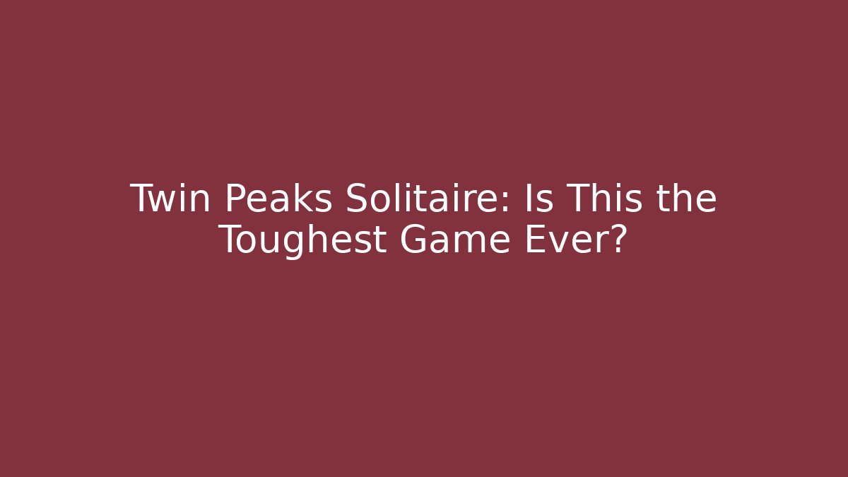 Twin Peaks Solitaire: Is This the Toughest Game Ever?
