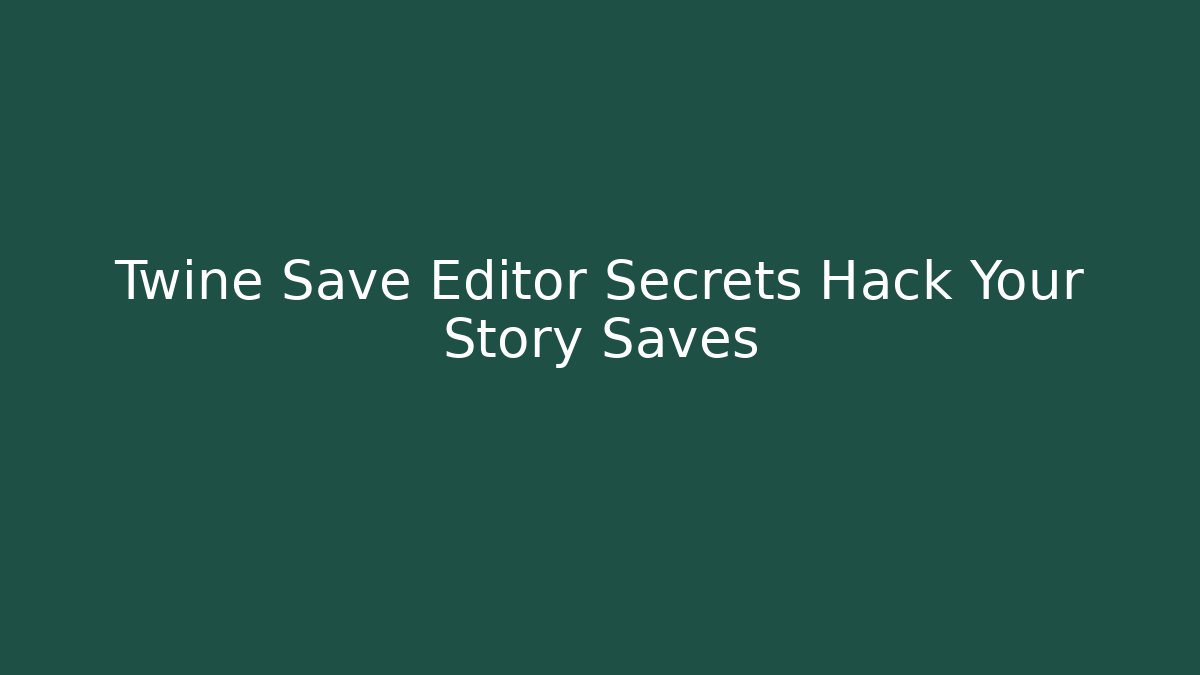 Twine Save Editor Secrets Hack Your Story Saves