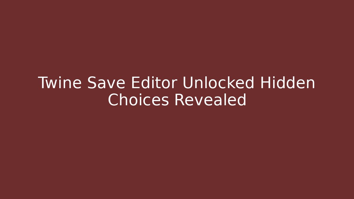 Twine Save Editor Unlocked Hidden Choices Revealed - Create More Assets