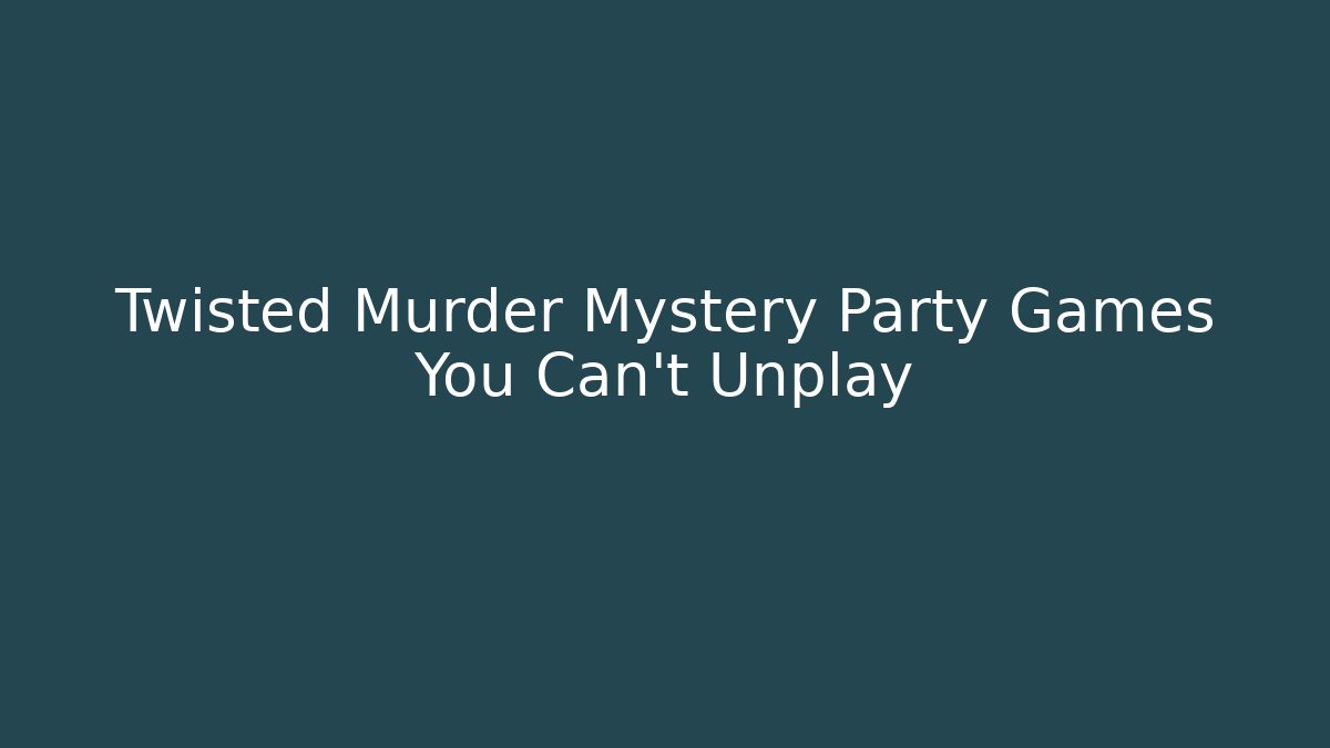 Twisted Murder Mystery Party Games You Can't Unplay