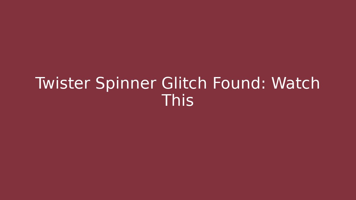 Twister Spinner Glitch Found: Watch This