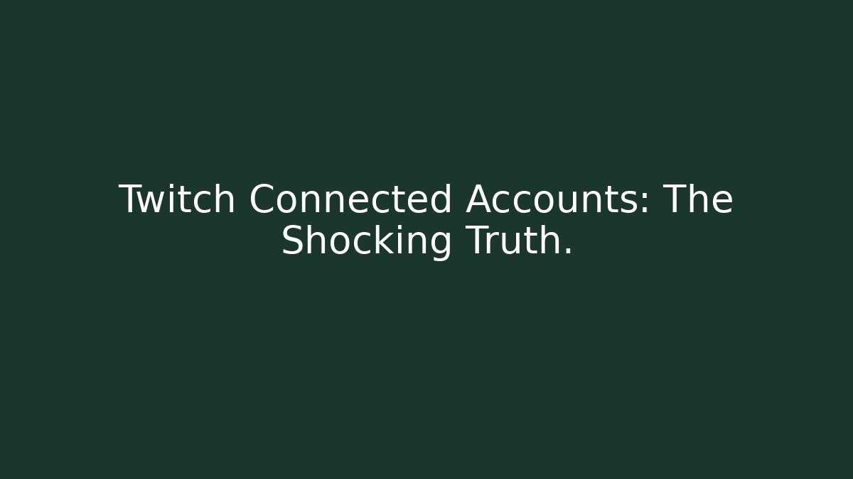 Twitch Connected Accounts: The Shocking Truth. - Create More Assets