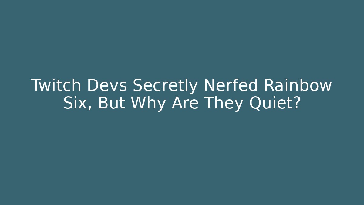 Twitch Devs Secretly Nerfed Rainbow Six, But Why Are They Quiet?