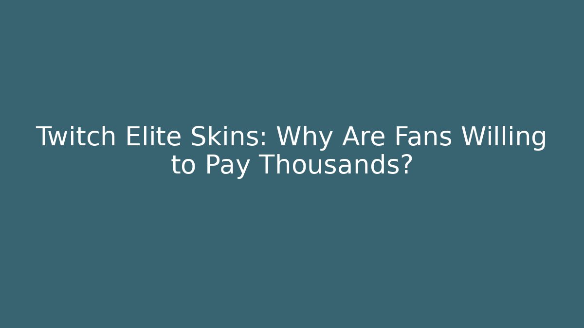 Twitch Elite Skins: Why Are Fans Willing to Pay Thousands?