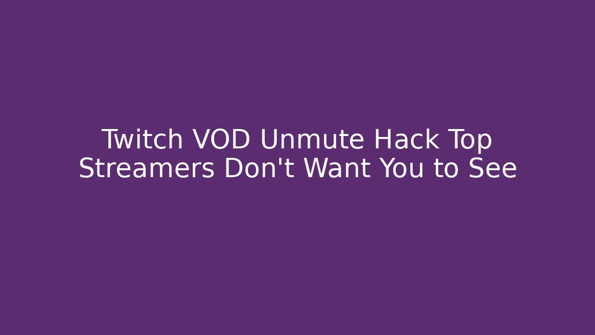 Twitch VOD Unmute Hack Top Streamers Don't Want You to See