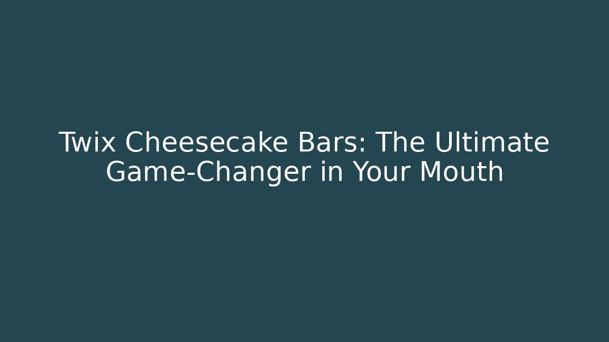 Twix Cheesecake Bars: The Ultimate Game-Changer in Your Mouth