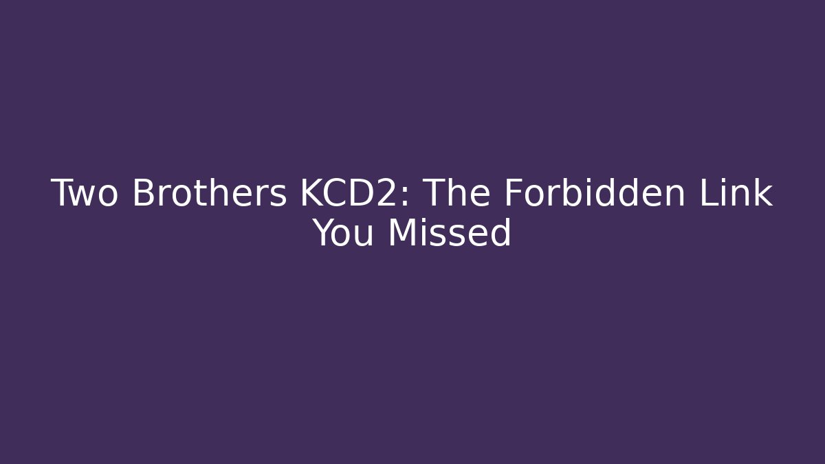 Two Brothers KCD2: The Forbidden Link You Missed
