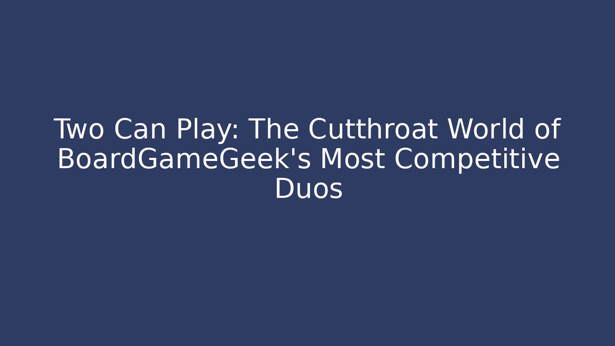 Two Can Play: The Cutthroat World of BoardGameGeek's Most Competitive Duos