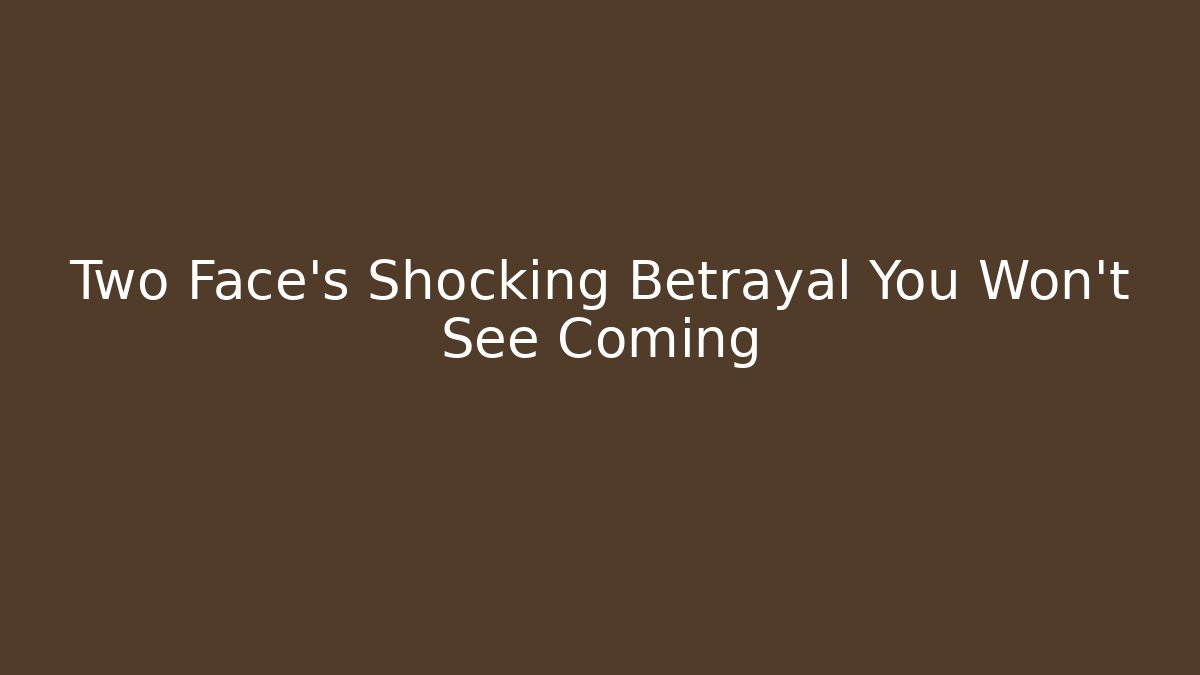 Two Face's Shocking Betrayal You Won't See Coming