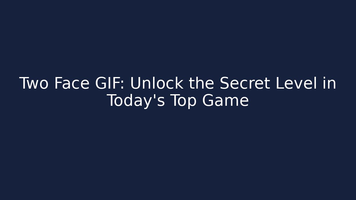 Two Face GIF: Unlock the Secret Level in Today's Top Game