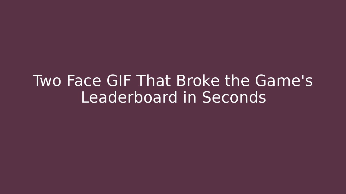 Two Face GIF That Broke the Game's Leaderboard in Seconds