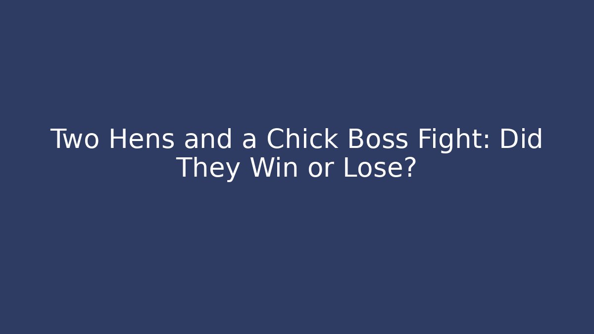 Two Hens and a Chick Boss Fight: Did They Win or Lose?