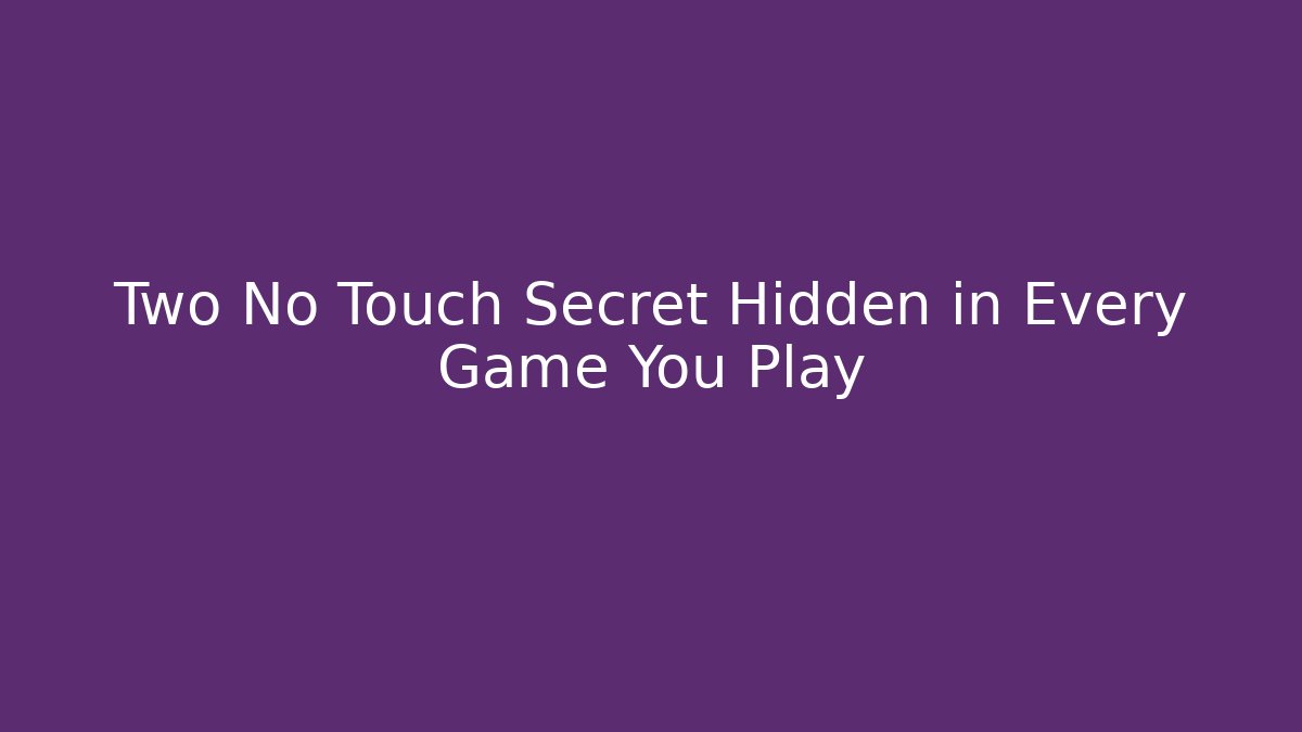 Two No Touch Secret Hidden in Every Game You Play