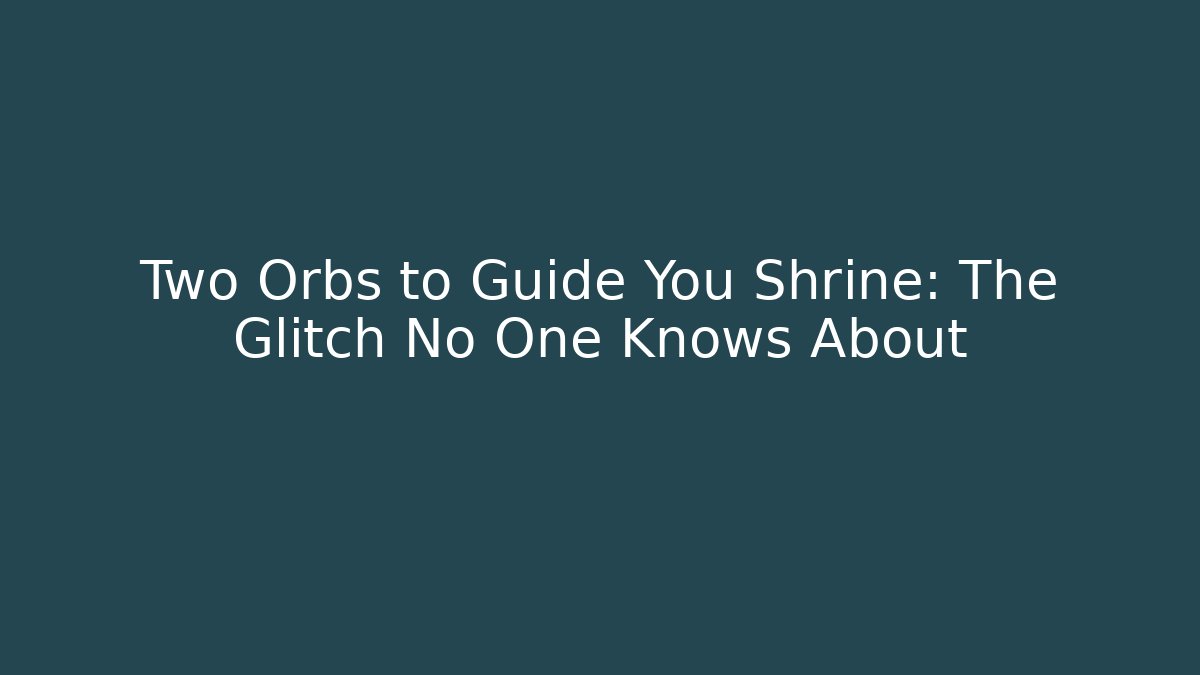 Two Orbs to Guide You Shrine: The Glitch No One Knows About