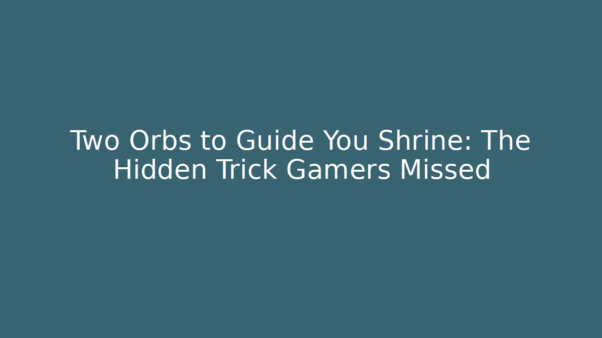 Two Orbs to Guide You Shrine: The Hidden Trick Gamers Missed