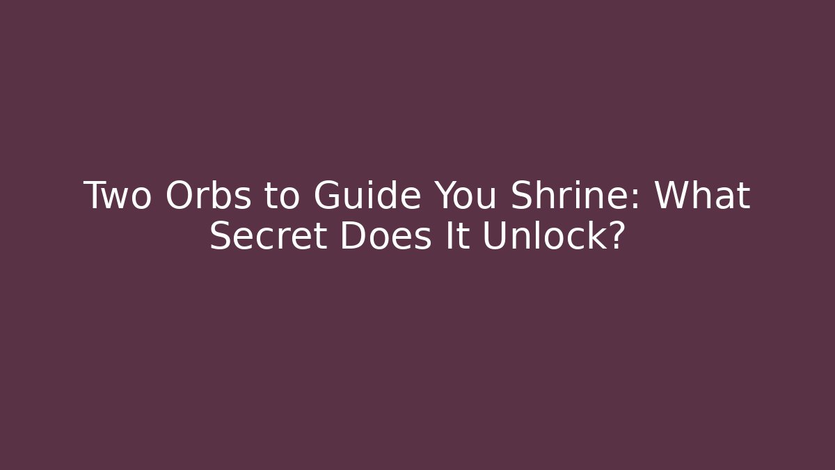 Two Orbs to Guide You Shrine: What Secret Does It Unlock?