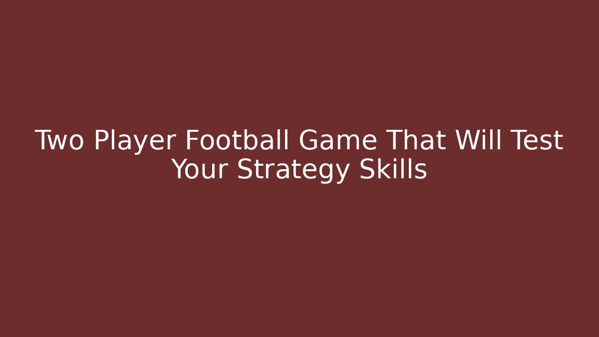Two Player Football Game That Will Test Your Strategy Skills