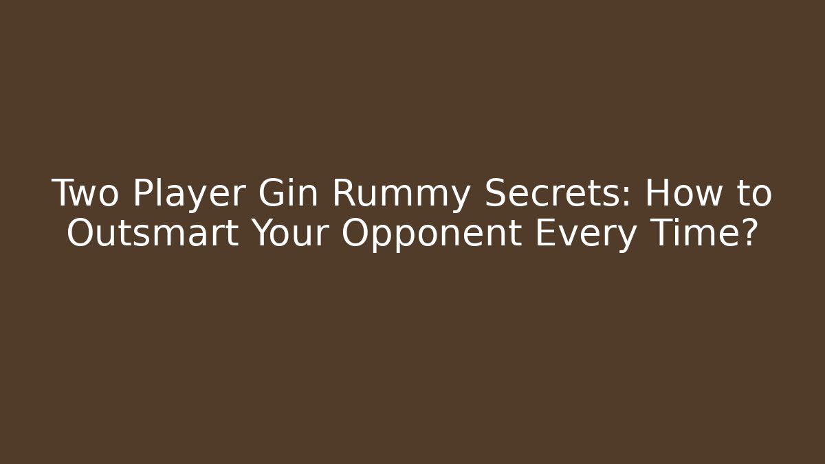 Two Player Gin Rummy Secrets: How to Outsmart Your Opponent Every Time? - Create More Assets
