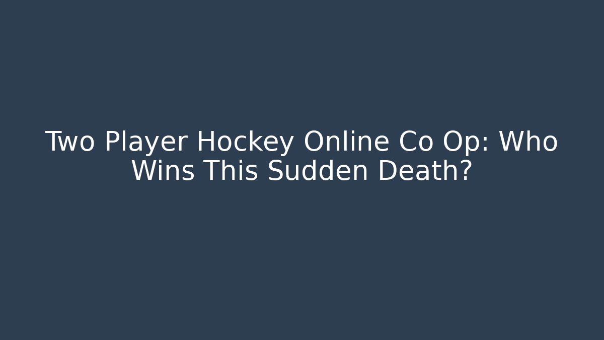 Two Player Hockey Online Co Op: Who Wins This Sudden Death?
