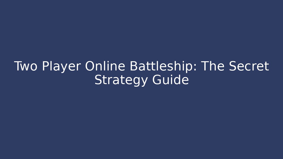 Two Player Online Battleship: The Secret Strategy Guide