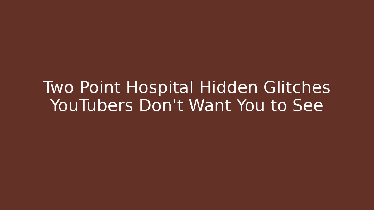 Two Point Hospital Hidden Glitches YouTubers Don't Want You to See