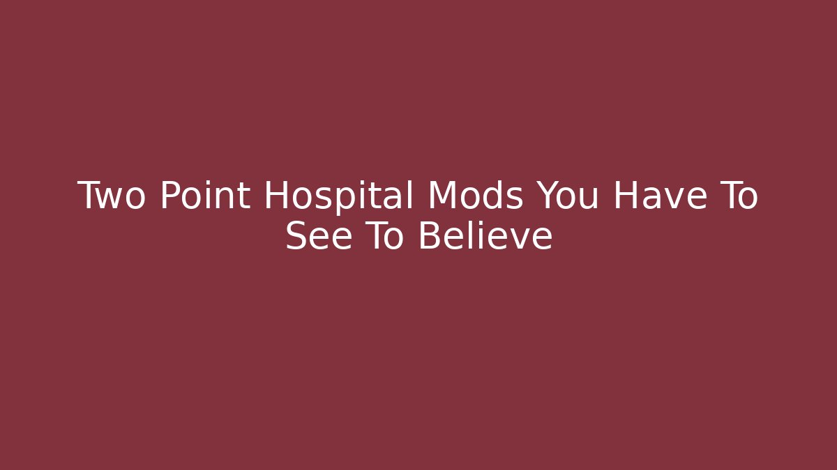 Two Point Hospital Mods You Have To See To Believe