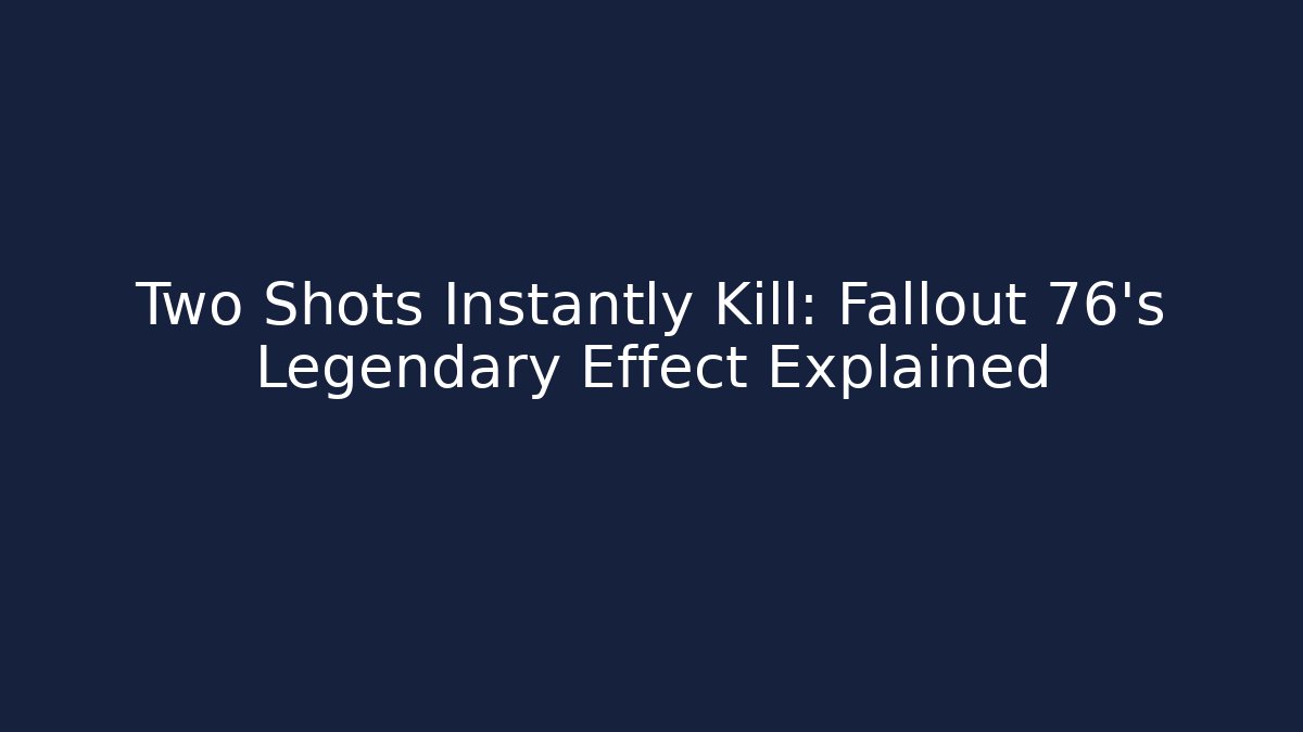 Two Shots Instantly Kill: Fallout 76’s Legendary Effect Explained