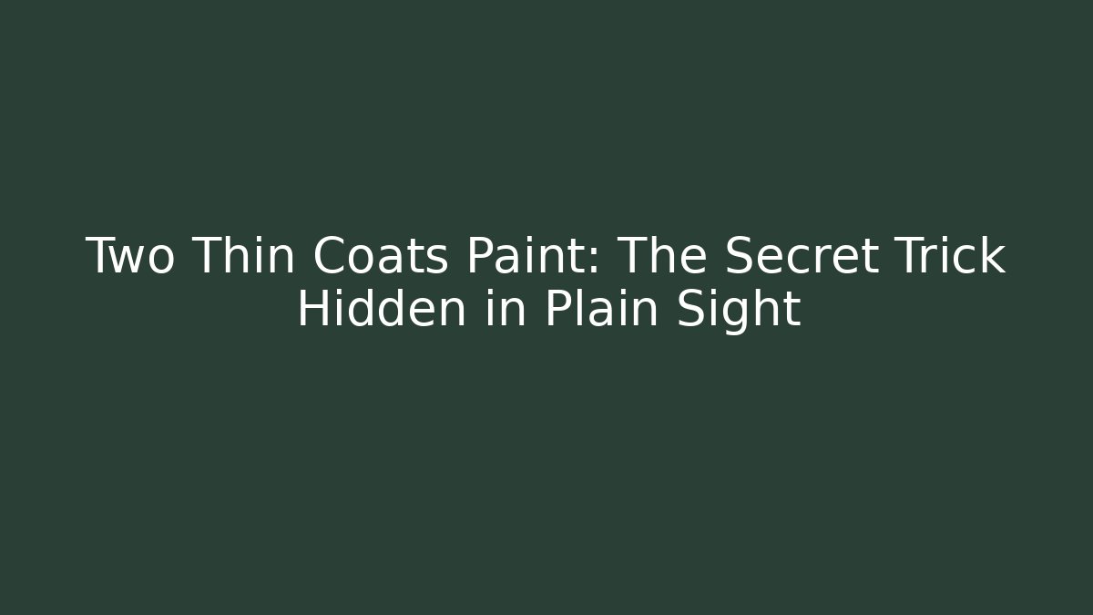 Two Thin Coats Paint: The Secret Trick Hidden in Plain Sight