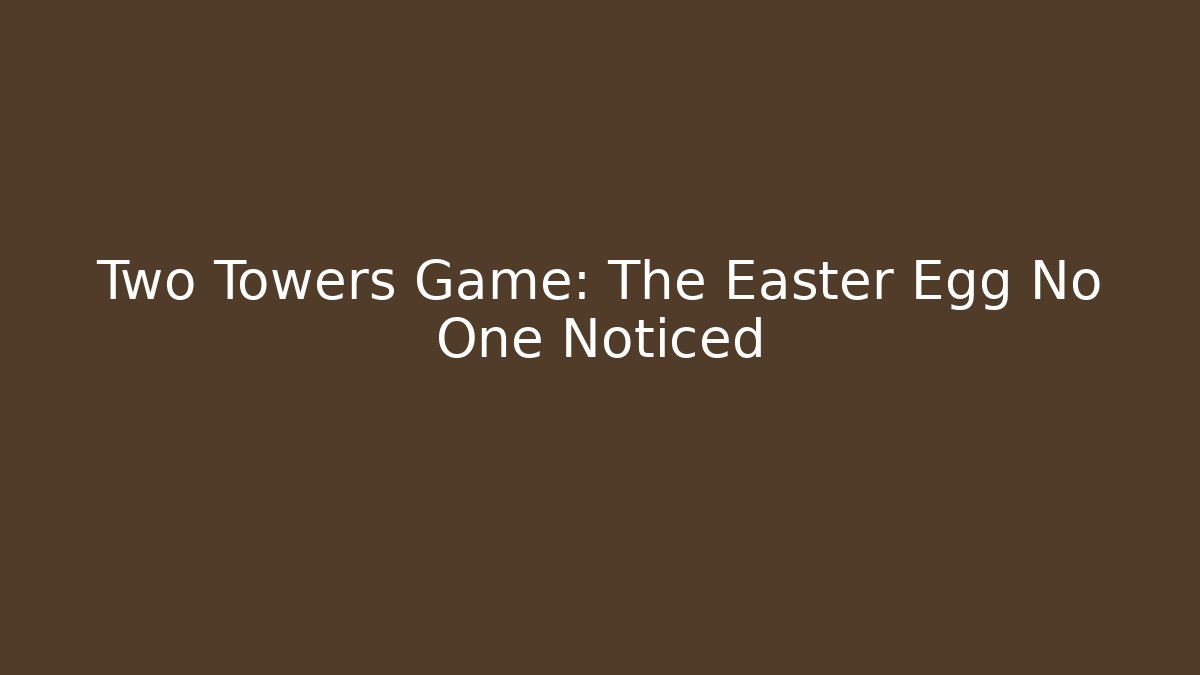 Two Towers Game: The Easter Egg No One Noticed