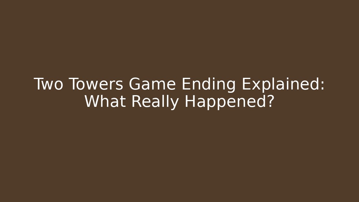 Two Towers Game Ending Explained: What Really Happened?