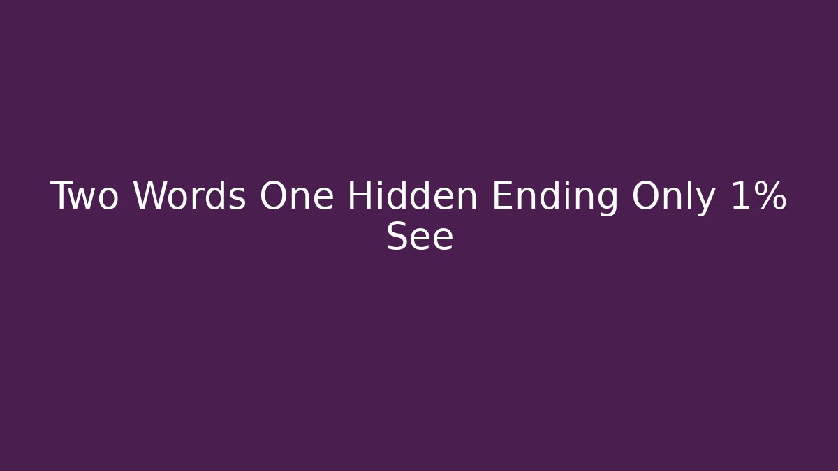 Two Words One Hidden Ending Only 1% See