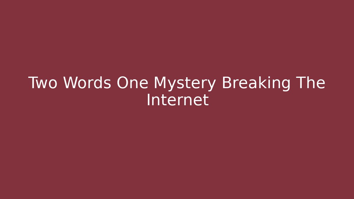 Two Words One Mystery Breaking The Internet