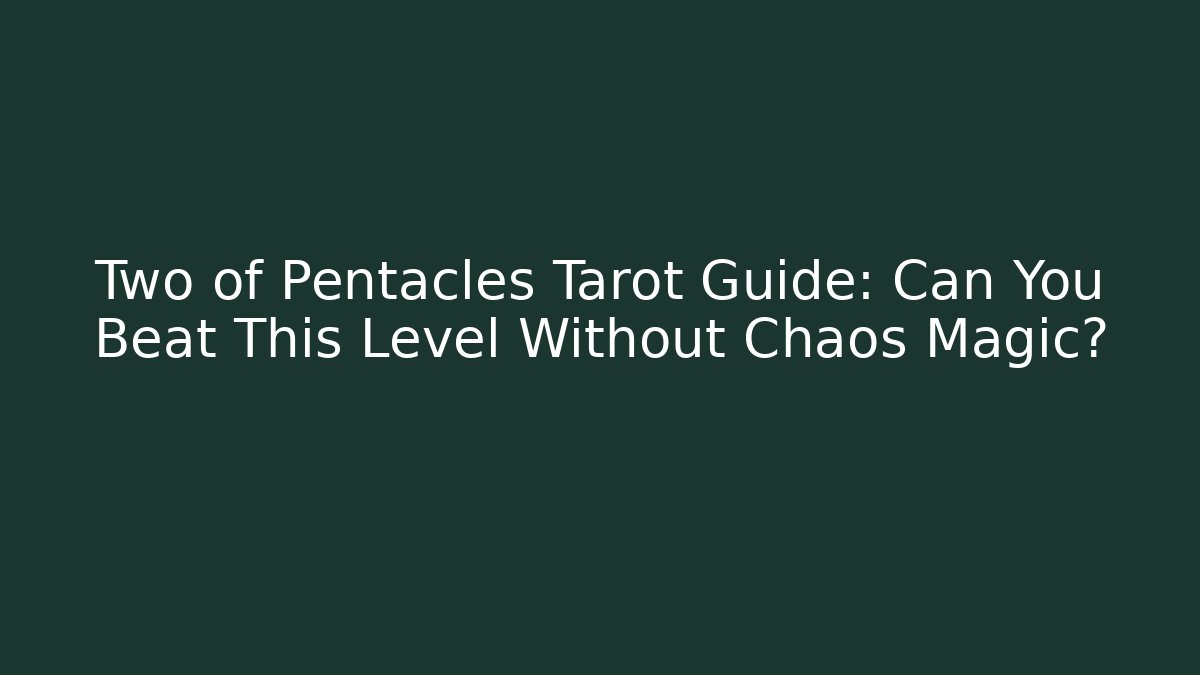 Two of Pentacles Tarot Guide: Can You Beat This Level Without Chaos Magic?
