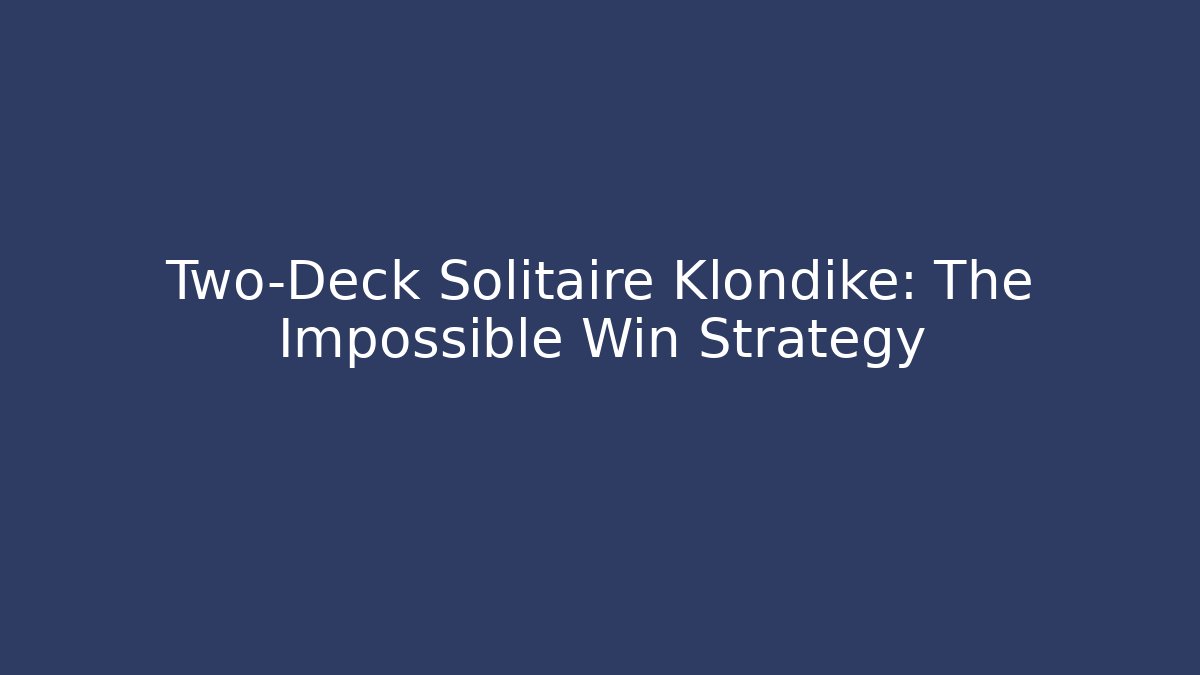 Two-Deck Solitaire Klondike: The Impossible Win Strategy