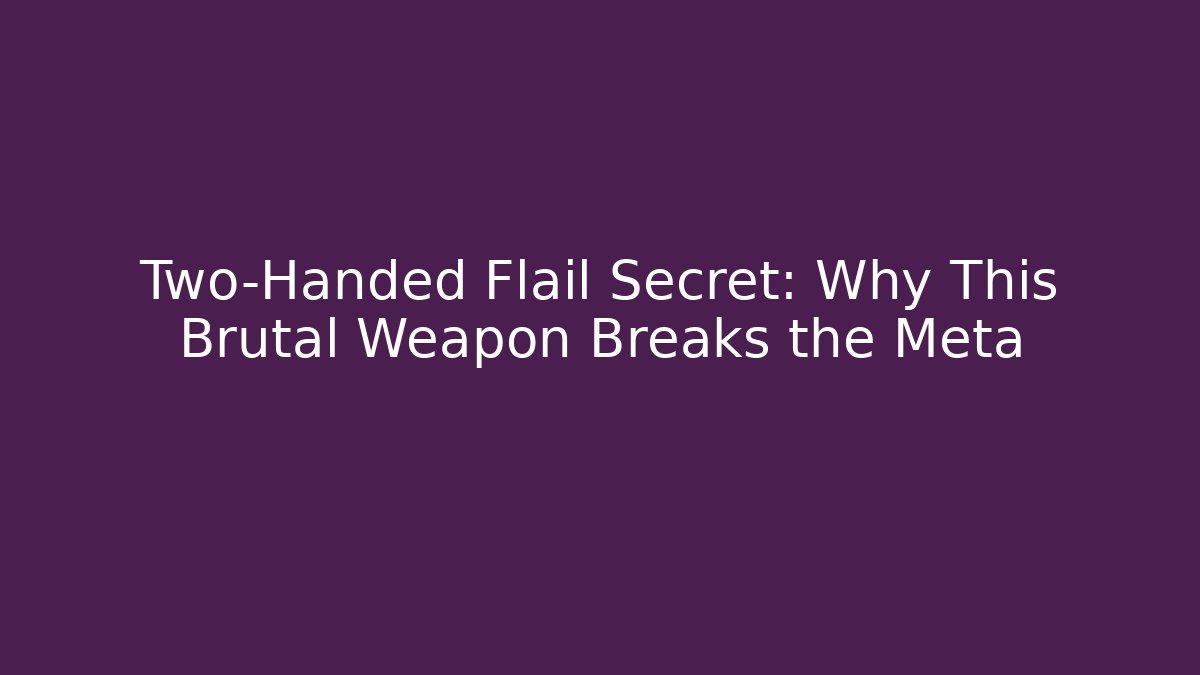 Two-Handed Flail Secret: Why This Brutal Weapon Breaks the Meta