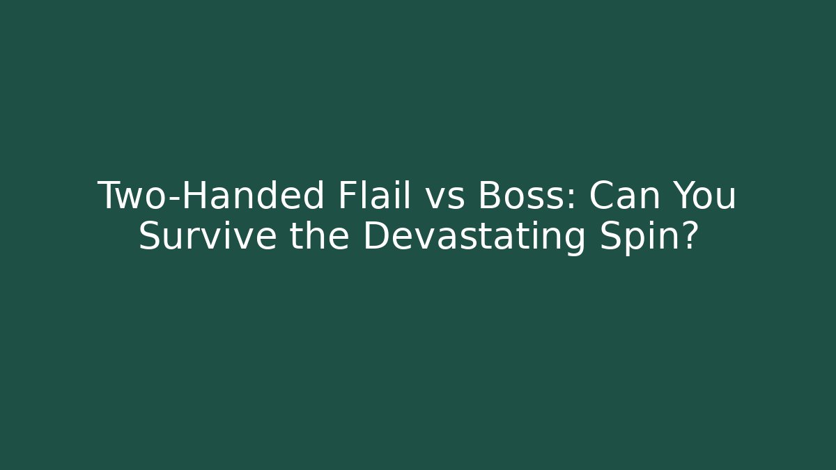 Two-Handed Flail vs Boss: Can You Survive the Devastating Spin?