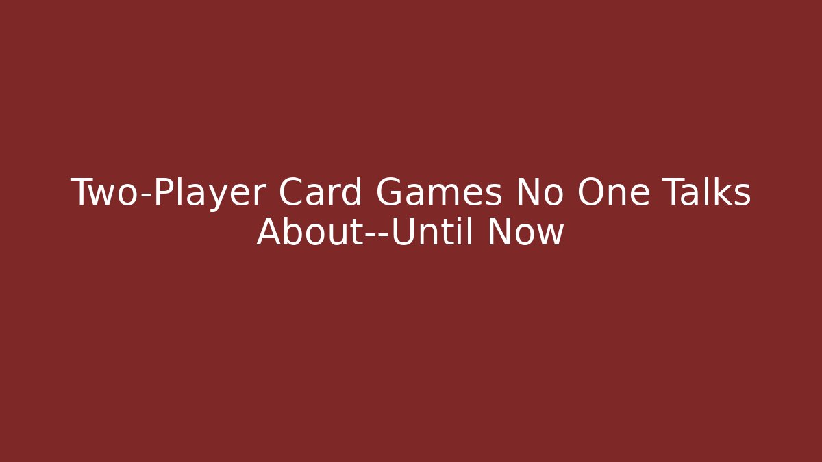 Two-Player Card Games No One Talks About—Until Now