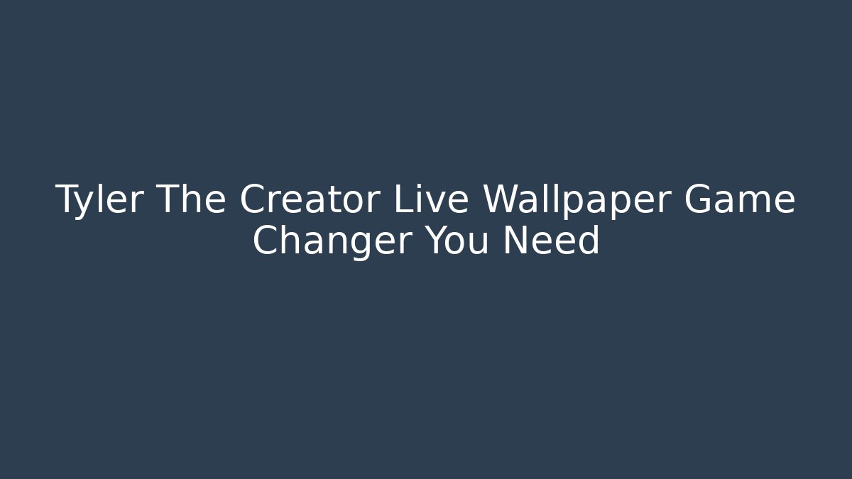 Tyler The Creator Live Wallpaper Game Changer You Need