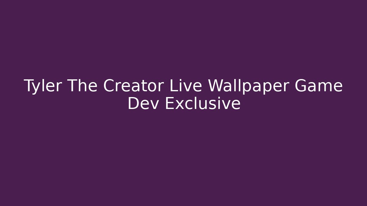 Tyler The Creator Live Wallpaper Game Dev Exclusive - Create More Assets