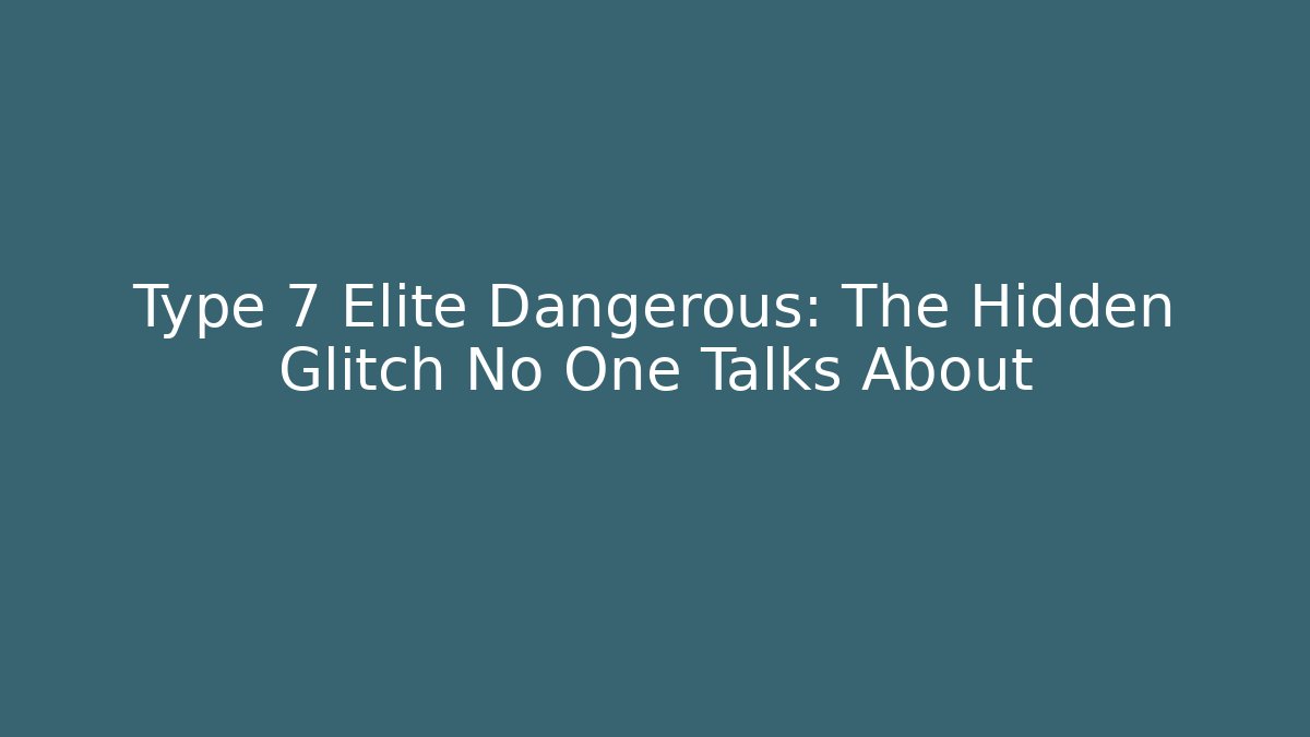 Type 7 Elite Dangerous: The Hidden Glitch No One Talks About