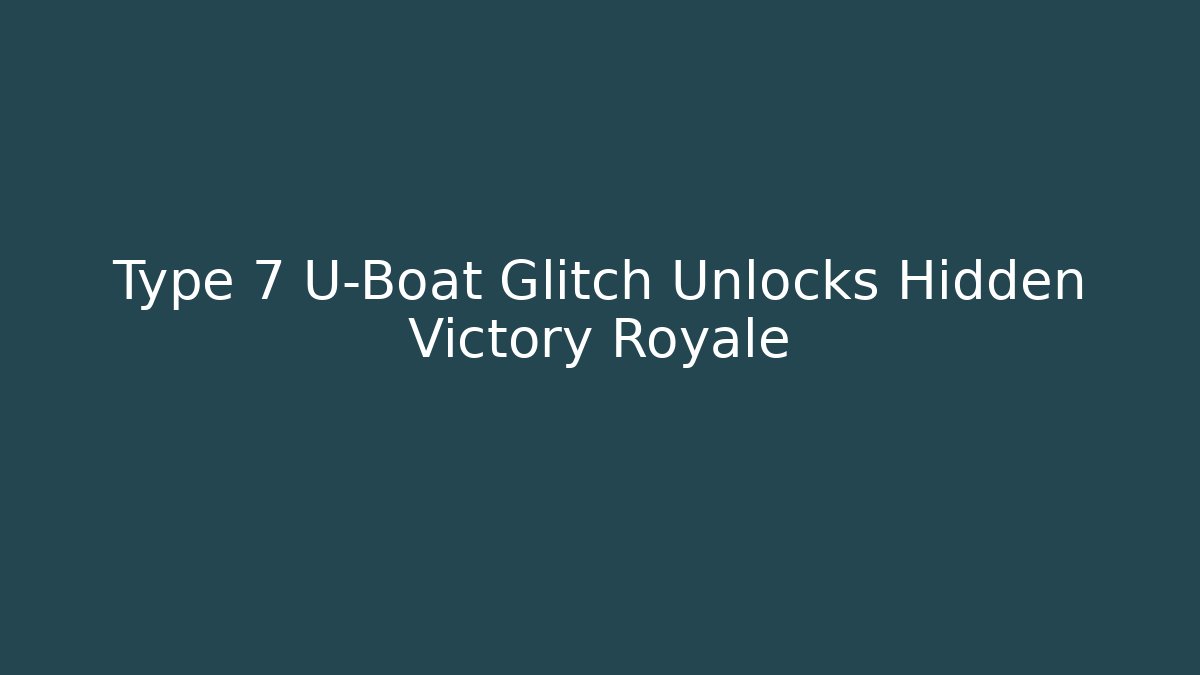 Type 7 U-Boat Glitch Unlocks Hidden Victory Royale