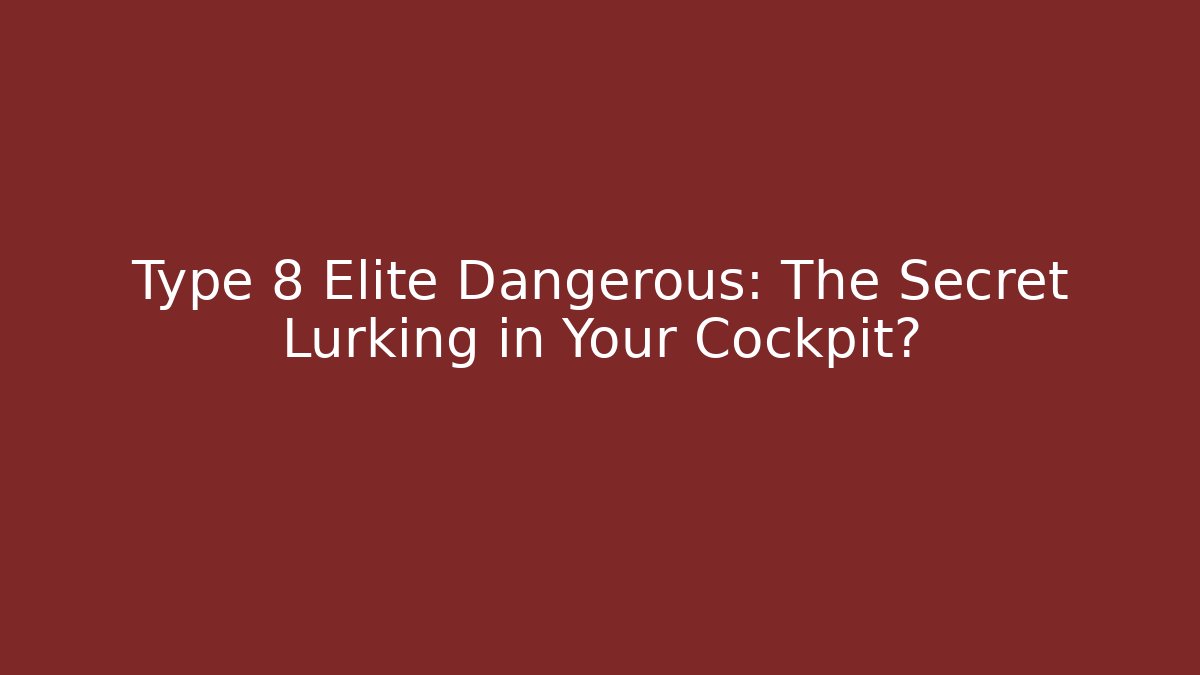 Type 8 Elite Dangerous: The Secret Lurking in Your Cockpit?