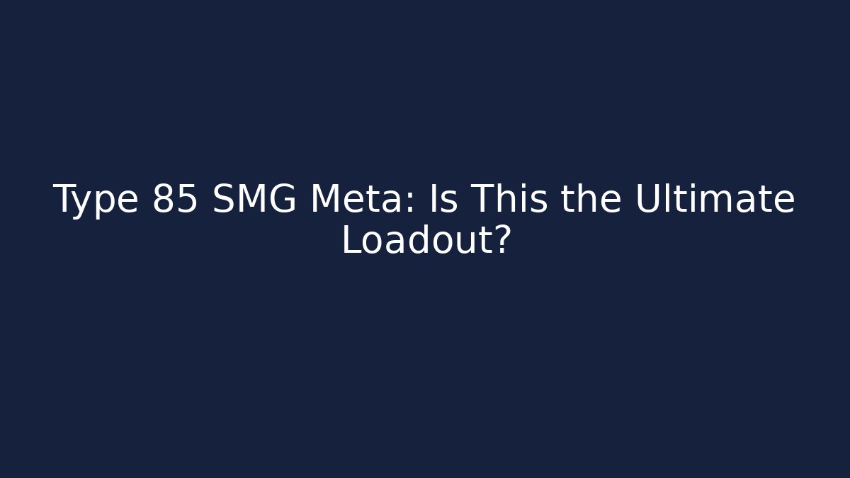 Type 85 SMG Meta: Is This the Ultimate Loadout?