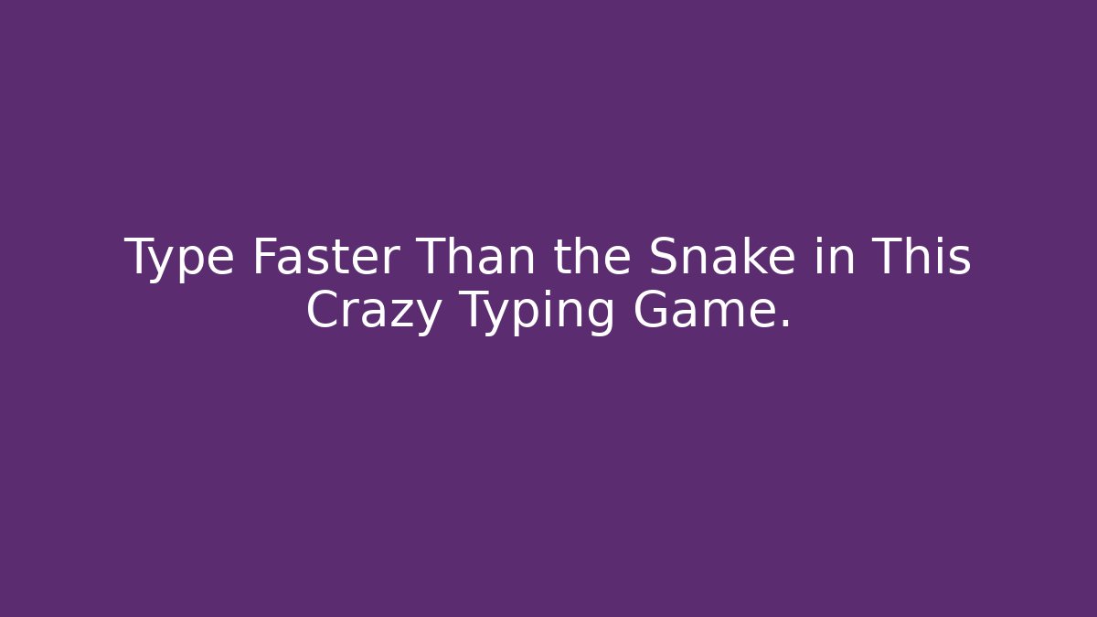 Type Faster Than the Snake in This Crazy Typing Game. - Create More Assets